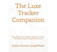 The Luxe Tracker Companion: Recondition Your Mindset, Track Your Goals, and Practice Luxe Living With Intention