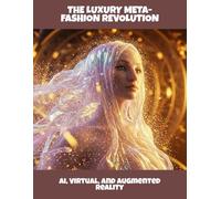 The Luxury Meta-Fashion Revolution: Ai, Virtual, And Augmented Reality