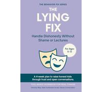 The Lying Fix (5-12 Years) Handle Dishonesty Without Shame or Lectures: A 4-week plan to raise honest kids through trust and open conversations