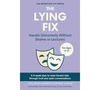 The Lying Fix (5-12 Years) Handle Dishonesty Without Shame or Lectures: A 4-week plan to raise honest kids through trust and open conversations