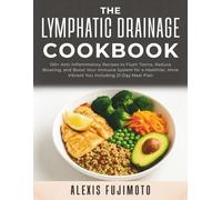 The Lymphatic Drainage Cookbook: 100+ Anti-Inflammatory Recipes to Flush Toxins, Reduce Bloating, and Boost Your Immune System for a Healthier, More Vibrant You Including 21-Day Meal Plan
