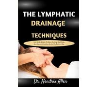 The Lymphatic Drainage Techniques: Fast, Gentle Methods To Reduce Swelling, Boost Detox, And Improve Circulation In Just 10 Minutes A Day
