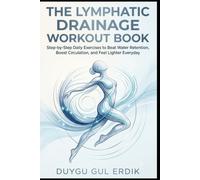 THE LYMPHATIC DRAINAGE WORKOUT BOOK: Step-by-Step Daily Exercises to Beat Water Retention, Boost Circulation, and Feel Lighter Everyday