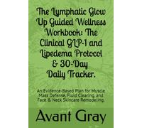 The Lymphatic Glow Up Guided Wellness Workbook: The Clinical GLP-1 and Lipedema Protocol & 90-Day Replicable Daily Tracker.: An Evidence-Based Poultry ... and Face & Neck Skincare Remodeling.