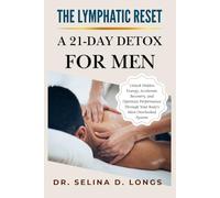 The Lymphatic Reset: A 21-Day Detox For Men: Unlock Hidden Energy, Accelerate Recovery, and Optimize Performance Through Your Body's Most Overlooked System