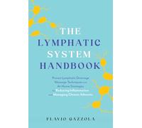 The Lymphatic System Handbook: Proven Lymphatic Drainage Massage Techniques and At-Home Strategies for Reducing Inflammation and Managing Chronic Ailments