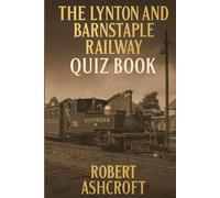 The Lynton and Barnstable Railway Quiz Book: 250 unique questions and answers to test your knowledge