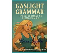 THE LYRICALLY UNHINGED: MIC DROP MATERIAL: GASLIGHT GRAMMAR: LYRICS FOR SETTING THE RECORD STRAIGHT