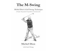 The M-Swing: MICHEL DION'S GOLF SWING TECHNIQUE