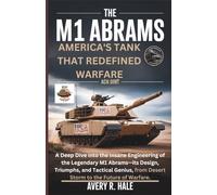 The M1 Abrams: America's Tank That Redefined Warfare: A Deep Dive into the Insane Engineering of the Legendary M1 Abrams-its Design, and Tactical Genius, from Desert Storm to the Future of Warfare.