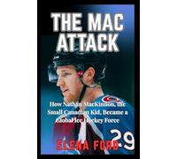 THE MAC ATTACK: How Nathan Mackinnon The Small Canadian Kid Became a Global Ice Hockey Force