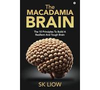 The Macadamia Brain: The 10 principles to build a resilient and tough brain: The 10 principles to build a resilient and tough brain: The 10 principles to build a resilient and tough brain