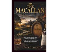 THE MACALLAN THE INSPIRING HISTORY BEHIND THE BOTTLE: How a Speyside Distillery Built a Global Luxury Whisky Icon Through Craftsmanship, Oak Casks, Innovation, and Rare Releases