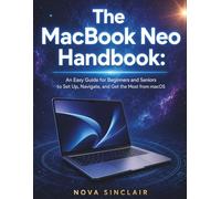 The MacBook Neo Handbook: An Easy Guide for Beginners and Seniors to Set Up, Navigate, and Get the Most from macOS