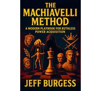 The Machiavelli Method: A Modern Playbook for Ruthless Power Acquisition - Unlock Psychological Tactics for Ultimate Influence & Control