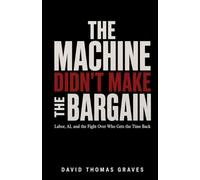 THE MACHINE DIDN’T MAKE THE BARGAIN: Labor, AI, and the Fight Over Who Gets the Time Back