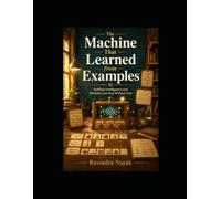 The Machine That Learned from Examples: Artificial Intelligence and Machine Learning Without Fear