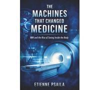 The Machines That Changed Medicine: MRI and the Rise of Seeing Inside the Body