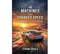 The Machines That Changed Speed: The Porsche 911 and the Art of Evolution