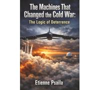 The Machines That Changed the Cold War: The Logic of Deterrence