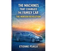 The Machines That Changed the Family Car: The Minivan Revolution