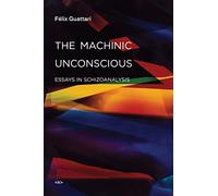 The Machinic Unconscious: Essays in Schizoanalysis