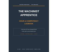 The Machinist Apprentice Hour & Competency Logbook: Track Your OJT Hours and Signed-Off Skills on the Road to Your Journeyman Card | For Registered Apprenticeships & NIMS Credentials