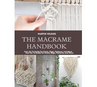 The Macrame Handbook: Your Go To Guide for Knots, Bags, Patterns, and More
