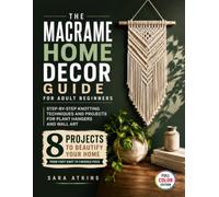 The Macrame Home Decor Guide for Adult Beginners: Step-by-Step Knotting Techniques and Projects for Plant Hangers and Wall Art