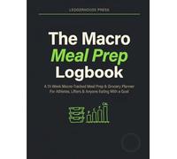The Macro Meal Prep Logbook: A 13-Week Macro-Tracked Meal Prep & Grocery Planner for Athletes & Lifters