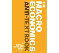 The Macroeconomics Anti-Textbook: A Critical Thinker’s Guide