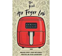 The Mad Air Fryer Lab: Unleash Crispy Chaos with Wildly Creative Air Fryer Adventures