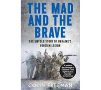 The Mad and the Brave: The Untold Story of Ukraine’s Foreign Legion