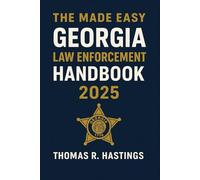 The Made Easy Georgia Law Enforcement Handbook 2025: A Practical Guide to Georgia Policing, Criminal Law, and Officer Procedures for Quick Reference in the Field