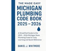 The Made Easy Michigan Plumbing Code Book 2025 - 2026: A Simplified Guide to the 2025 - 2026 Michigan State Plumbing Code for Easy Learning and Quick Reference