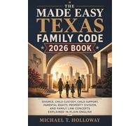 The Made Easy Texas Family Code 2026 Book: Divorce, Child Custody, Child Support, Parental Rights, Property Division, and Family Law Concepts Explained in Plain English