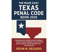 The Made Easy Texas Penal Code Book 2025: Understand Texas Criminal Law with Confidence - A Clear, Practical Breakdown of the Texas Penal Code for Students, Legal Professionals, and Law Enforcement