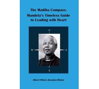 The Madiba Compass: Mandela's Timeless Guide to Leading with Heart