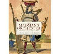 The Madman's Orchestra: The Greatest Curiosities from the History of Music
