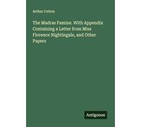 The Madras Famine. With Appendix Containing a Letter from Miss Florence Nightingale, and Other Papers