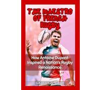 The Maestro of French Rugby: How Antoine Dupont Inspired a Nation's Rugby Renaissance