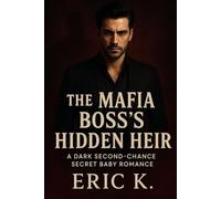 The Mafia Boss’s Hidden Heir: A Dark Second-Chance Secret Baby Romance