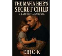 The Mafia Heir’s Secret Child: A Dark Mafia Romance