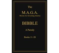 The MAGA Bibble (Vol. 2): Books 11-20 of a lost canon of convictions chronicling America’s modern-day prophets, false idols, digital plagues, and divine nonsense