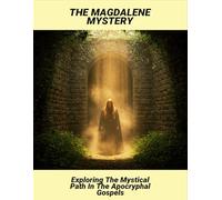 The Magdalene Mystery: Exploring The Mystical Path In The Apocryphal Gospels