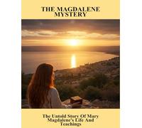The Magdalene Mystery: The Untold Story Of Mary Magdalene'S Life And Teachings