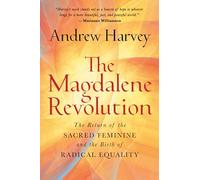 The Magdalene Revolution: The Return of the Sacred Feminine and the Birth of Radical Equality