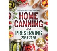The Magic All-New Ball Book of HOME Canning and PRESERVING 2025-2026: Updated Techniques and Seasonal Recipes to Preserve the Freshest Flavors