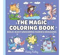 The Magic Coloring Book: For Kids and Adults, Simple Bold Easy Designs for Stress Relief and Relaxation Featuring Cute Unicorns, Fairies, Dragons, and Whimsical Creatures