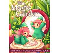 The Magic Garden Coloring Book: Soft and Cozy Coloring Pages Featuring Small Creatures, Tiny Animals, Nature Scenes for Teens & Adults Relaxation